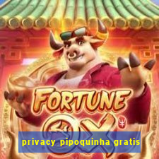 privacy pipoquinha gratis